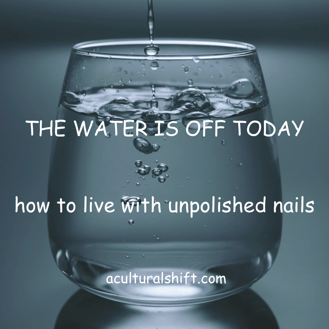 Read more about the article The water is off today, how to live with unpolished nails