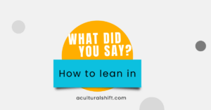 Read more about the article What did you say? How to lean in