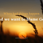 When bad things happen and we want to blame God