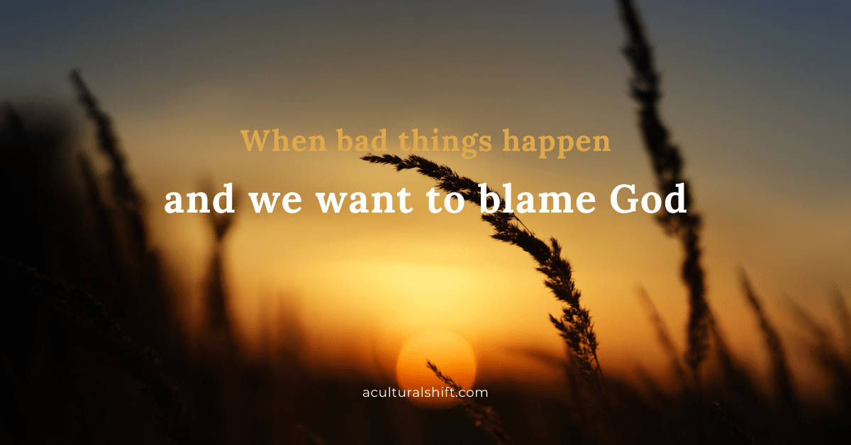 Read more about the article When bad things happen and we want to blame God