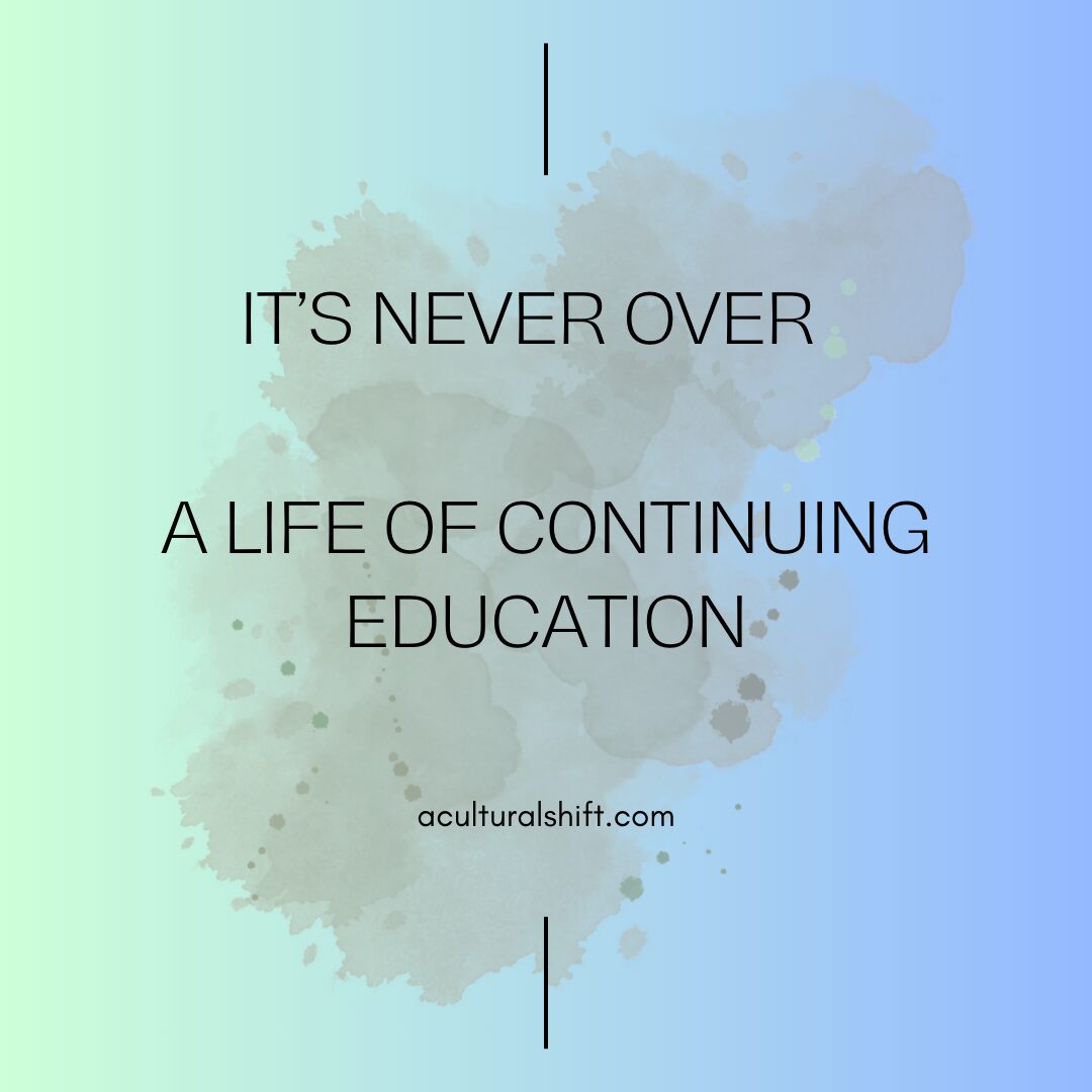 You are currently viewing It’s never over. A life of continuing education.