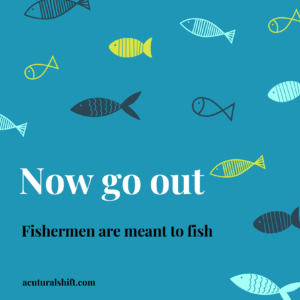 Read more about the article Now go out, fishermen are meant to fish