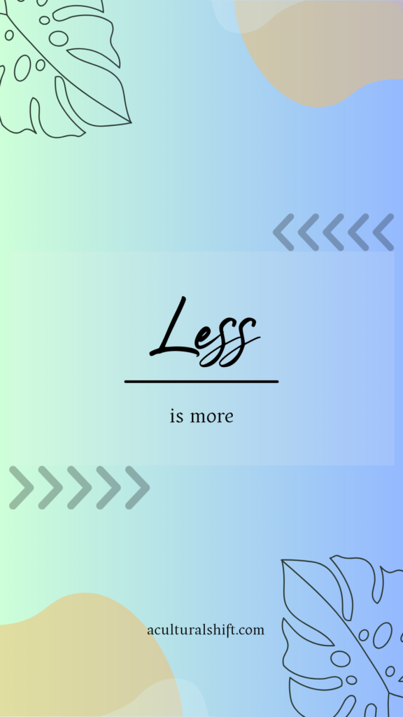 less is more