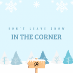 Don’t leave snow in the corner