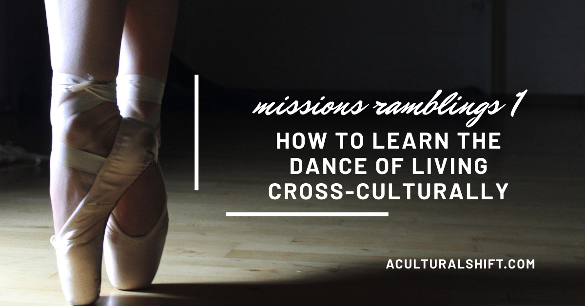 You are currently viewing Missions ramblings 1: how to learn the dance of living cross-culturally.